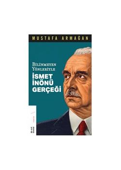 Bilinmeyen Yönleriyle İsmet İnönü Gerçeği