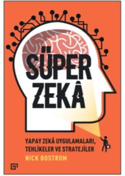 Süper Zeka - Yapay Zeka Uygulamaları - Tehlikeler ve Stratejiler 