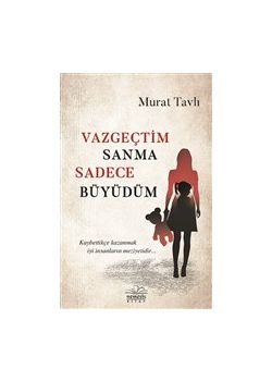 Vazgeçtim Sanma Sadece Büyüdüm