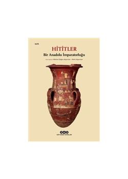Hititler - Bir Anadolu İmparatorluğu
