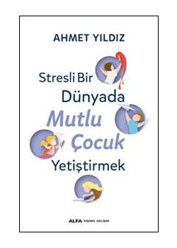 Stresli Bir Dünyada Mutlu Çocuk Yetiştirmek 