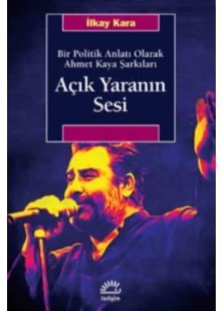 Açık Yaranın Sesi - Bir Politik Anlatı Olarak Ahmet Kaya Şarkıları