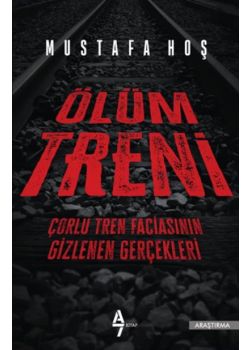 Ölüm Treni - Çorlu Tren Faciasının Gizlenen Gerçekleri