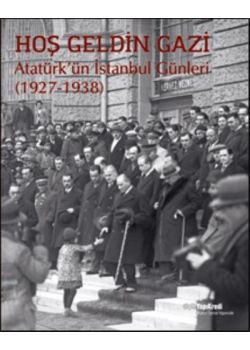 Hoş Geldin Gazi - Atatürk'ün İstanbul Günleri (1927 - 1938)