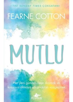 Mutlu - Her Yeni Günden Neşe Duymak ve Kusursuz Olmaya Çalışmaktan Vazgeçmek