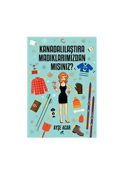 Kanadalılaştıra madıklarımızdan Mısınız?