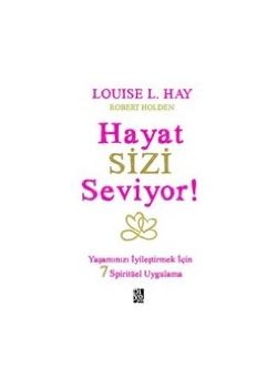 Hayat Sizi Seviyor - Yaşamınızı İyileştirmek İçin 7 Spiritüel Uygulama
