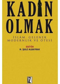 Kadın Olmak - İslam Gelenek Modernlik ve Ötesi