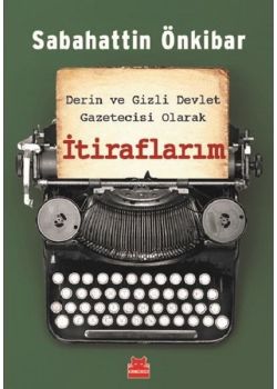 Derin ve Gizli Devlet Gazetecisi Olarak İtiraflarım