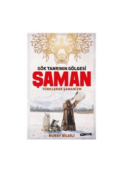 Gök Tanrının Gölgesi - Şaman Türklerde Şamanizm