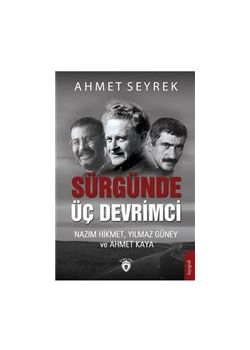 Sürgünde Üç Devrimci - Nazım Hikmet, Yılmaz Güney ve Ahmet Kaya 