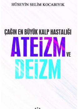 Çağın En Büyük Kalp Hastalığı Ateizm ve Deizm