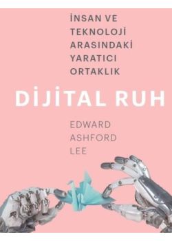 Dijital Ruh - İnsan ve Teknoloji Arasındaki Yaratıcı Ortaklık