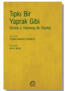 Tıpkı Bir Yaprak Gibi (Donna J. Haraway İle Söyleşi) 