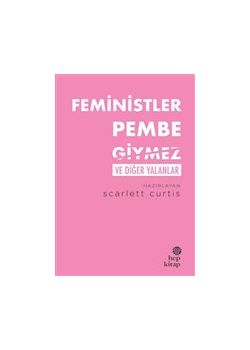 Feministler Pembe Giymez ve Diğer Yalanlar