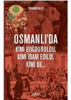 Osmanlı’da Kimi Boğduruldu Kimi İdam Edildi Kimi de… 
