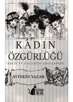 Kadın Özgürlüğü - Aşkın ve Evliliğin Gölgesinde