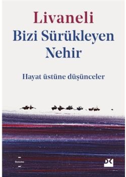 Bizi Sürükleyen Nehir - Hayat Üstüne Düşünceler 