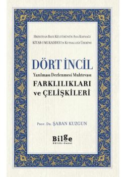 Dört İncil - Yazılması Derlenmesi Muhtevası Farklılıkları ve Çelişkileri 