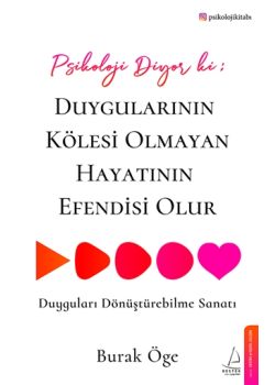 Psikoloji Diyor ki: Duygularının Kölesi Olmayan Hayatının Efendisi Olur
