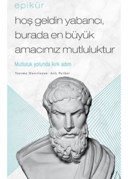 Epikür - Hoş Geldin Yabancı, Burada En Büyük Amacımız Mutluluktur 