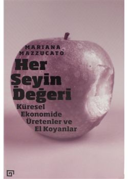 Her Şeyin Değeri - Küresel Ekonomide Üretenler ve El Koyanlar 