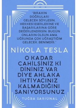 Nikola Tesla - O Kadar Cahilsiniz ki Dininiz Var Diye Ahlaka İhtiyacınız Kalmadığını Sanıyorsunuz