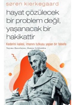 Soren Kierkegaard - Hayat Çözülecek Bir Problem Değil, Yaşanacak Bir Hakikattir
