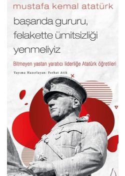 Mustafa Kemal Atatürk - Başarıda Gururu, Felakette Ümitsizliği Yenmeliyiz
