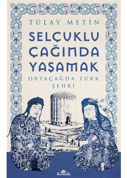 Selçuklu Çağında Yaşamak - Ortaçağda Türk Şehri