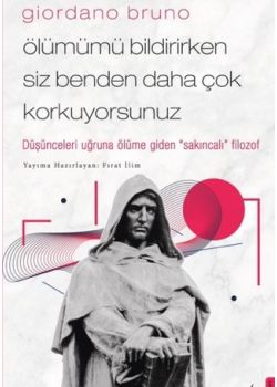 Giordano Bruno - Ölümümü Bildirirken Siz Benden Daha Çok Korkuyorsunuz