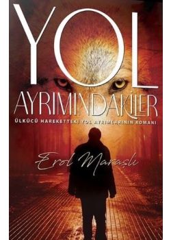 Yol Ayrımındakiler - Ülkücü Hareketteki Yol Ayrımlarının Romanı