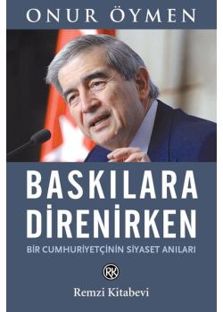 Baskılara Direnirken - Bir Cumhuriyetçinin Siyaset Anıları