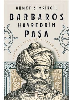 Barbaros Hayreddin Paşa - Akdeniz’i Türk Gölü Yapan Amiral