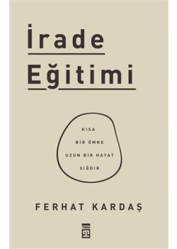 İrade Eğitimi - Kısa Bir Ömre Uzun Bir Hayat Sığdır