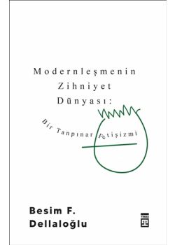 Modernleşmenin Zihniyet Dünyası - Bir Tanpınar Fetişizm