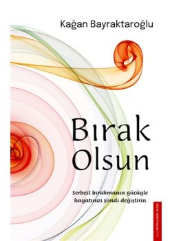 Bırak Olsun - Serbest Bırakmanın Gücüyle Hayatınızı Şimdi Değiştirin