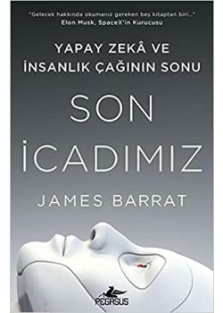 Son İcadımız - Yapay Zeka Ve İnsanlık Çağının Sonu