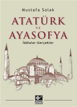 Atatürk ve Ayasofya - İddialar -Gerçekler