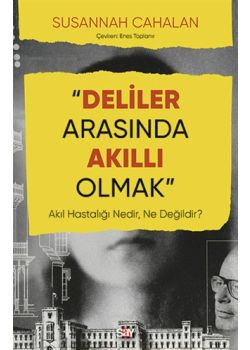 Deliler Arasında Akıllı Olmak - Akıl Hastalığı Nedir, Ne Değildir?