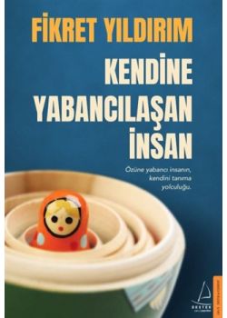 Kendine Yabancılaşan İnsan - Özüne Yabancı İnsanın, Kendini Tanıma Yolculuğu
