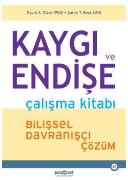 Kaygı ve Endişe - Çalışma Kitabı Bilişsel Davranışçı Çözüm
