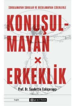 Konuşulmayan Erkeklik - Sorulamayan Sorular ve Bozulamayan Ezberlerle 