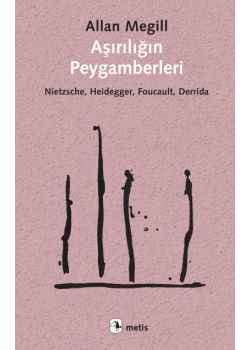 Aşırılığın Peygamberleri (Nietzsche Heidegger Foucault Derrida)