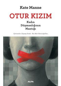 Otur Kızım - Kadın Düşmanlığının Mantığı