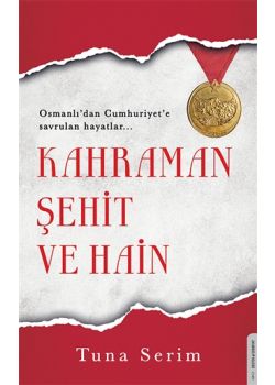 Kahraman Şehit ve Hain - Osmanlı'dan Cumhuriyet'e Savrulan Hayatlar