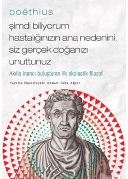 Boethius - Şimdi Biliyorum Hastalığınızın Ana Nedenini, Siz Gerçek Doğanızı Unuttunuz