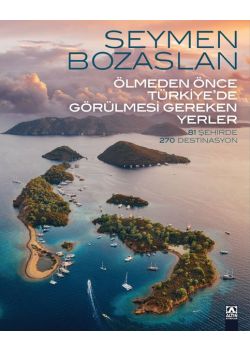 Ölmeden Önce Türkiye'de Görülmesi Gereken Yerler - 81 Şehirde 270 Destinasyon