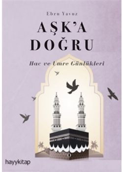 Aşk’a Doğru - Hac ve Umre Günlükleri