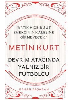 Metin Kurt - Devrim Atağında Yalnız Bir Futbolcu